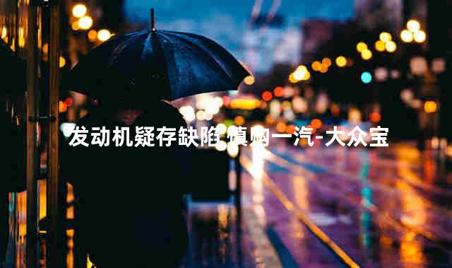 发动机疑存缺陷 慎购一汽-大众宝来传奇款型
